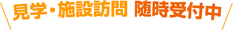 見学・施設訪問・随時受付中