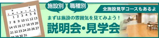 施設別 職種別 全施設見学コースもあるよ まずは施設の雰囲気を見てみよう！ 説明会・見学会