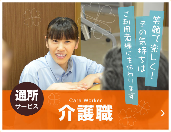 通所サービス　Care Worker 介護職　笑顔で楽しく！その気持ちはご利用者様にも伝わります