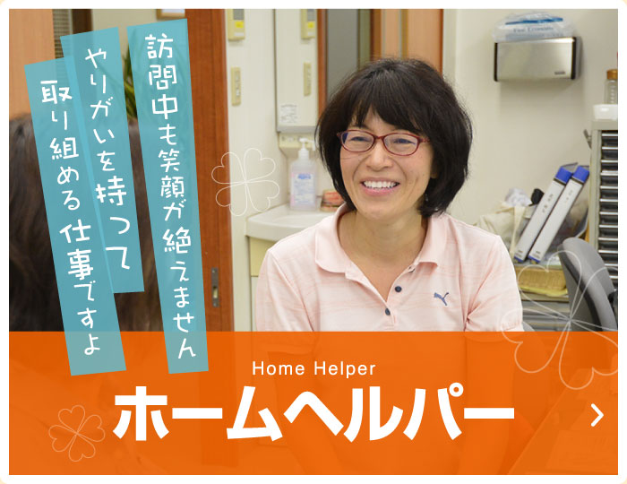 Home Helper ホームヘルパー　訪問中も笑顔が絶えません やりがいを持って取り組める仕事ですよ