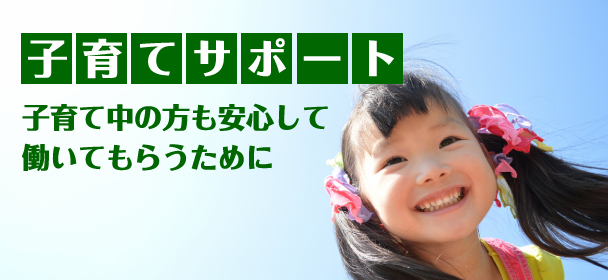 子育てサポート　子育て中の方も安心して働いてもらうために