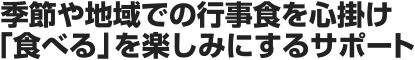 季節や地域での行事食を心掛け「食べる」を楽しみにするサポート