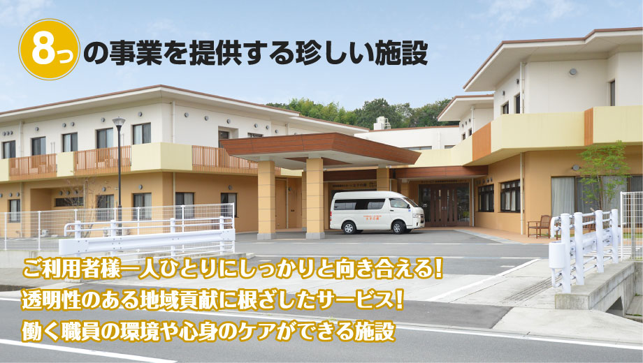 8つの事業を提供する珍しい施設 ご利用者様一人ひとりにしっかりと向き合える!透明性のある地域貢献に根ざしたサービス!働く職員の環境や心身のケアができる施設